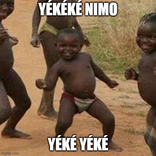 Third World Success Kid | YÉKÉKÉ NIMO; YÉKÉ YÉKÉ | image tagged in memes,third world success kid | made w/ Imgflip meme maker