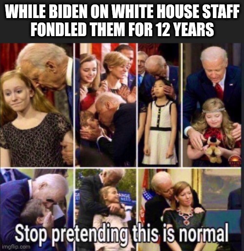 WHILE BIDEN ON WHITE HOUSE STAFF
FONDLED THEM FOR 12 YEARS | made w/ Imgflip meme maker