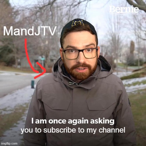 MandJTV asking for you to subscribe to his channel | MandJTV; you to subscribe to my channel | image tagged in memes,bernie i am once again asking for your support | made w/ Imgflip meme maker