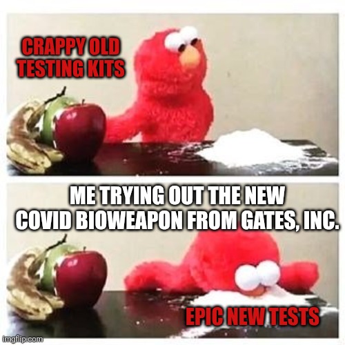 elmo cocaine | ME TRYING OUT THE NEW COVID BIOWEAPON FROM GATES, INC. CRAPPY OLD TESTING KITS EPIC NEW TESTS | image tagged in elmo cocaine | made w/ Imgflip meme maker