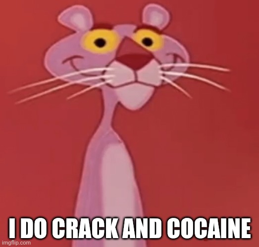 I love ? drugs | I DO CRACK AND COCAINE | image tagged in pink on drugs | made w/ Imgflip meme maker