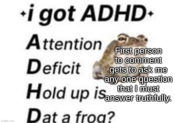 is dat a forg??? ?? | First person to comment gets to ask me any one question that I must answer truthfully. | image tagged in is dat a forg | made w/ Imgflip meme maker
