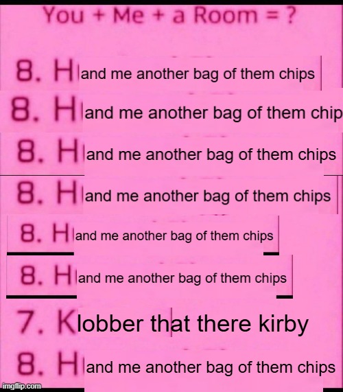 You + me + a room = ? | lobber that there kirby; and me another bag of them chips | image tagged in you me a room | made w/ Imgflip meme maker