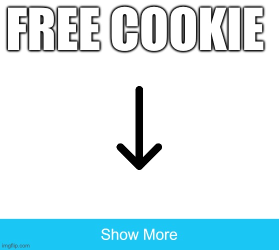 show more | FREE COOKIE | image tagged in show more | made w/ Imgflip meme maker
