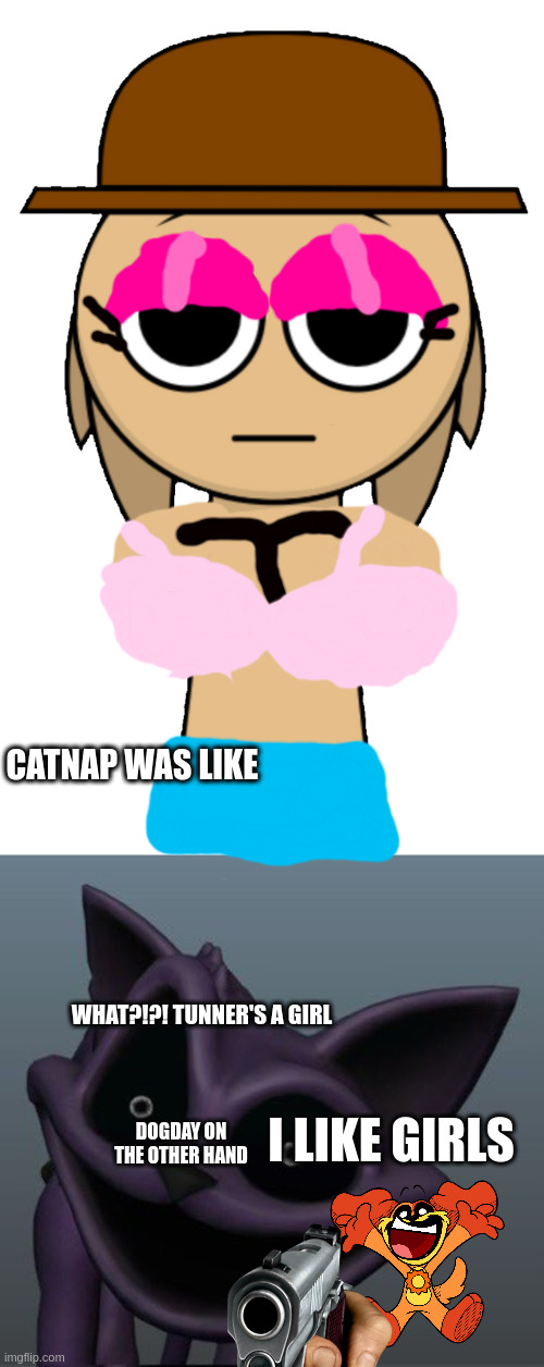 CATNAP WAS LIKE; WHAT?!?! TUNNER'S A GIRL; I LIKE GIRLS; DOGDAY ON THE OTHER HAND | image tagged in tunner tan,live catnap reaction,shitpost,poppy playtime,sprunki,oh no cringe | made w/ Imgflip meme maker