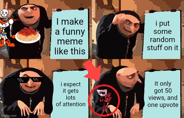 Gru's Plan | I make a funny meme like this; i put some random stuff on it; i expect it gets lots of attention; it only got 50 views, and one upvote | image tagged in memes,gru's plan | made w/ Imgflip meme maker