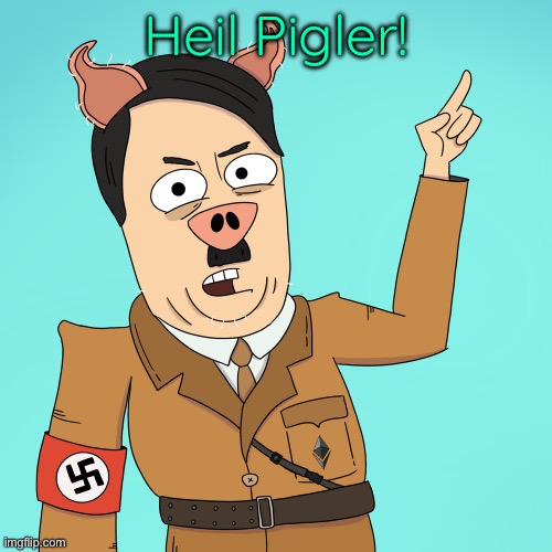 Heil Pigler | Heil Pigler! | image tagged in pig,heil,adolf hitler,nazi,cartoon | made w/ Imgflip meme maker