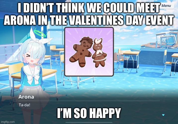 Special cookies :3 | I DIDN’T THINK WE COULD MEET ARONA IN THE VALENTINES DAY EVENT; I’M SO HAPPY | made w/ Imgflip meme maker