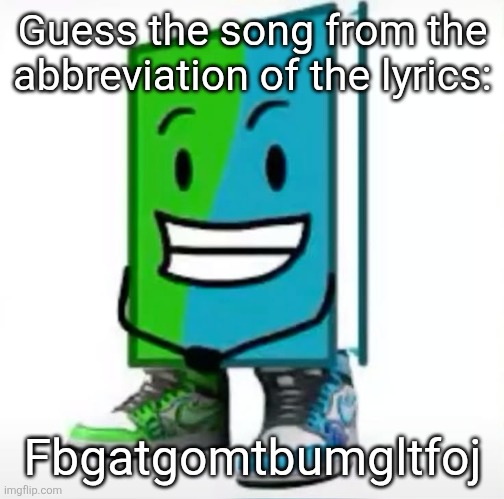 ‎ | Guess the song from the abbreviation of the lyrics:; Fbgatgomtbumgltfoj | made w/ Imgflip meme maker