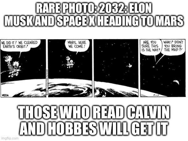 Ima bet no one will get this :( | RARE PHOTO: 2032: ELON MUSK AND SPACE X HEADING TO MARS; THOSE WHO READ CALVIN AND HOBBES WILL GET IT | image tagged in calvin and hobbes,elon musk,spacex,space,memes | made w/ Imgflip meme maker