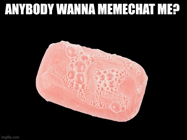 ANYBODY WANNA MEMECHAT ME? | made w/ Imgflip meme maker
