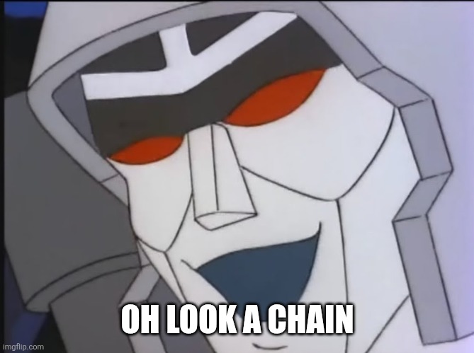 Ye | OH LOOK A CHAIN | image tagged in megatron laugh template | made w/ Imgflip meme maker