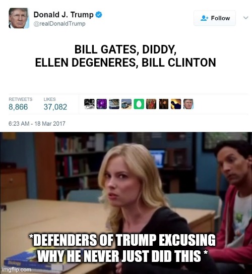 BILL GATES, DIDDY, ELLEN DEGENERES, BILL CLINTON; *DEFENDERS OF TRUMP EXCUSING WHY HE NEVER JUST DID THIS * | image tagged in trump tweet blank,i can excuse racism but i draw the line at animal cruelty | made w/ Imgflip meme maker