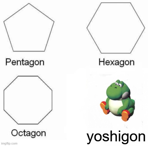 yoshigon | yoshigon | image tagged in memes,pentagon hexagon octagon,super mario | made w/ Imgflip meme maker
