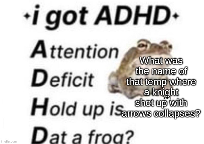 is dat a forg??? ?? | What was the name of that temp where a knight shot up with arrows collapses? | image tagged in is dat a forg | made w/ Imgflip meme maker