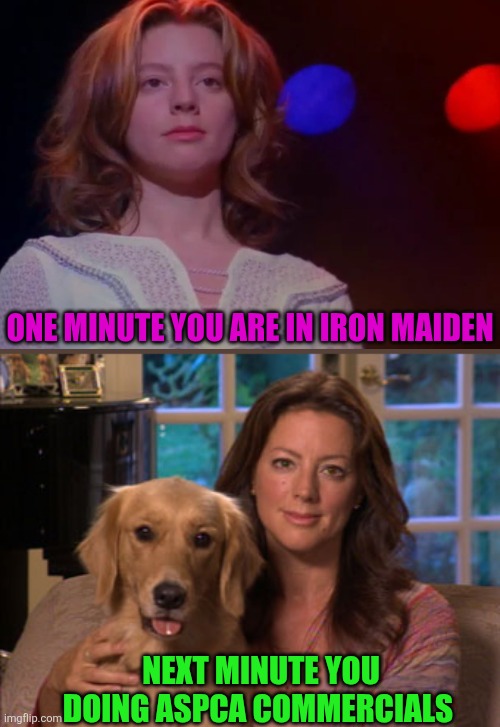 Sarah McLachlan | ONE MINUTE YOU ARE IN IRON MAIDEN; NEXT MINUTE YOU DOING ASPCA COMMERCIALS | image tagged in sarah mclachlan | made w/ Imgflip meme maker