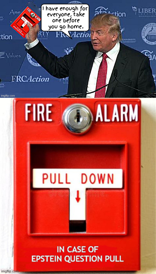 Trump is alarmed and dangerous | I have enough for
 everyone, take
 one before
 you go home. | image tagged in trump is alarmed and dangerous,trumpstein gate,pedogate,epstein files,maga mirage,pulling a fast one | made w/ Imgflip meme maker