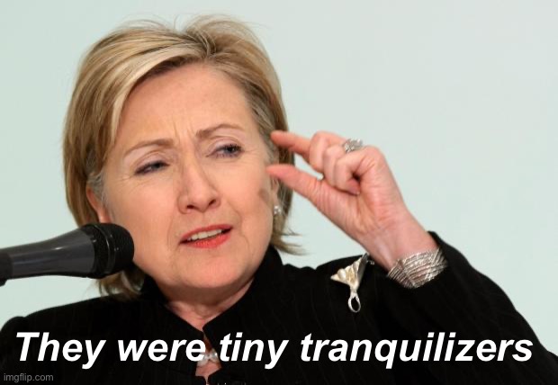 Just a smidge. | They were tiny tranquilizers | image tagged in hillary clinton fingers,politics lol,memes | made w/ Imgflip meme maker