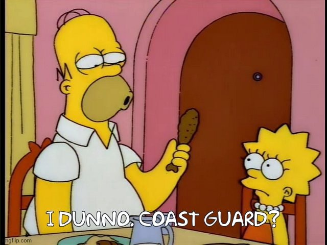 I Dunno, Coast Guard | image tagged in i dunno coast guard | made w/ Imgflip meme maker