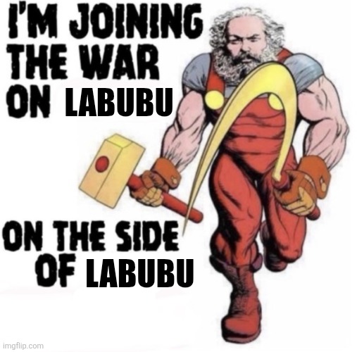 Don't burn your Labubus, dangit! | LABUBU; LABUBU | image tagged in i m joining the war on blank on the side of the blank | made w/ Imgflip meme maker