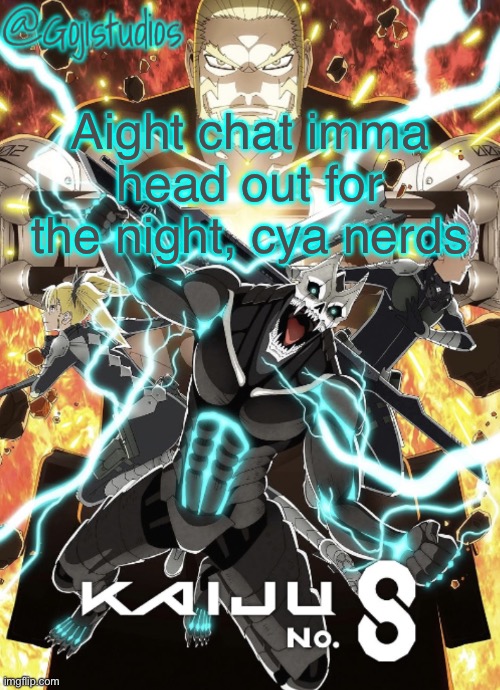Gojistudios Kaiju No.8 Temp | Aight chat imma head out for the night, cya nerds | image tagged in gojistudios kaiju no 8 temp | made w/ Imgflip meme maker