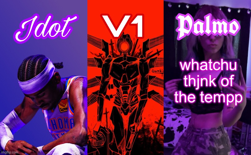 jdot, v1, palmo shared temp | whatchu thjnk of the tempp | image tagged in jdot v1 palmo shared temp | made w/ Imgflip meme maker