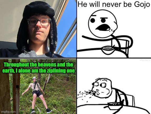 Made this a while ago after I went ziplining in Virginia | He will never be Gojo; Throughout the heavens and the earth, I alone am the ziplining one | image tagged in he will never be,jjk,tsarist | made w/ Imgflip meme maker