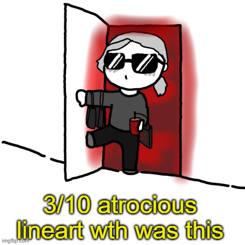I'm back | 3/10 atrocious lineart wth was this | image tagged in i'm back | made w/ Imgflip meme maker