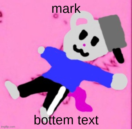 mark :3 | mark; bottem text | image tagged in mark 3 | made w/ Imgflip meme maker