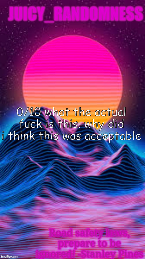Juicy_randomness announcement temp. | 0/10 what the actual fuck is this. why did i think this was acceptable | image tagged in juicy_randomness announcement temp | made w/ Imgflip meme maker