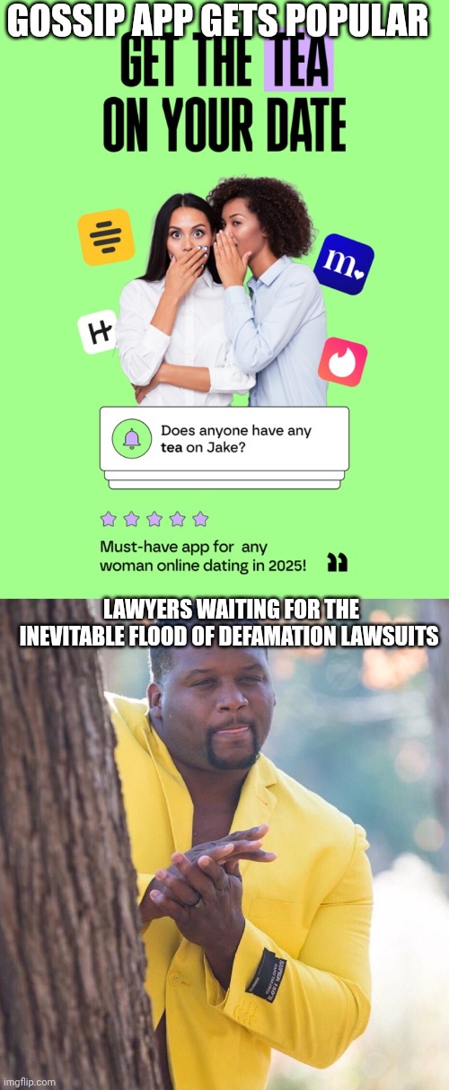 Defamation Tea | GOSSIP APP GETS POPULAR; LAWYERS WAITING FOR THE INEVITABLE FLOOD OF DEFAMATION LAWSUITS | image tagged in black guy hiding behind tree,dating,gossip,slander | made w/ Imgflip meme maker