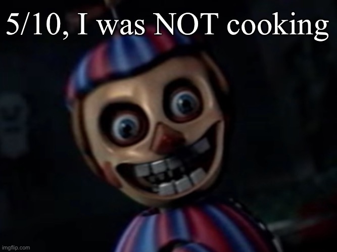 Announcement balloon boy | 5/10, I was NOT cooking | image tagged in announcement balloon boy | made w/ Imgflip meme maker
