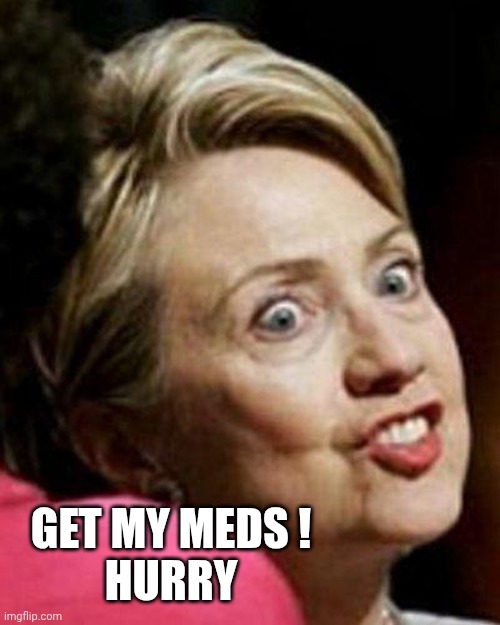 Hillary Clinton Fish | GET MY MEDS !
HURRY | image tagged in hillary clinton fish | made w/ Imgflip meme maker