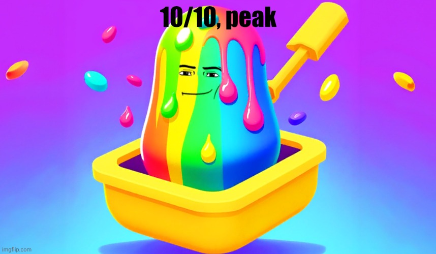 Slime tycoon | 10/10, peak | image tagged in slime tycoon | made w/ Imgflip meme maker