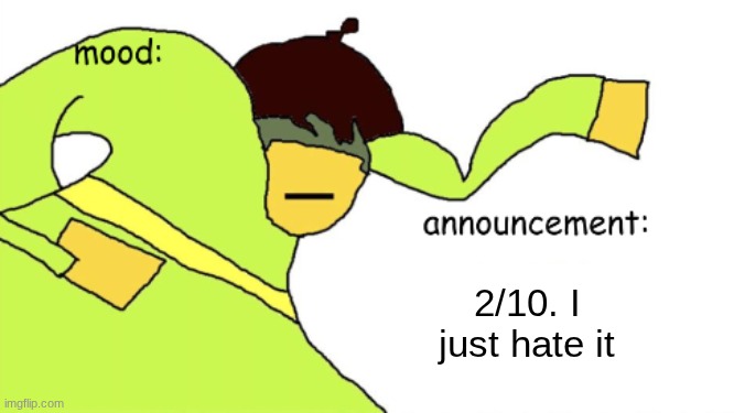 kriss_kross announcement temp | 2/10. I just hate it | image tagged in kriss_kross announcement temp | made w/ Imgflip meme maker