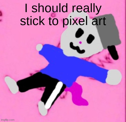 ts straight ass | I should really stick to pixel art | image tagged in mark 3 | made w/ Imgflip meme maker