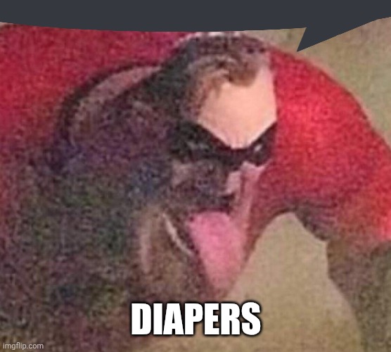 . | DIAPERS | image tagged in mr incredible tongue | made w/ Imgflip meme maker