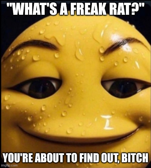 Freaky emoji | "WHAT'S A FREAK RAT?"; YOU'RE ABOUT TO FIND OUT, BITCH | image tagged in freaky emoji | made w/ Imgflip meme maker