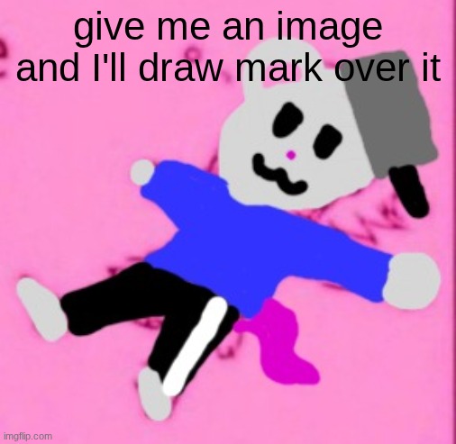 mark :3 | give me an image and I'll draw mark over it | image tagged in mark 3 | made w/ Imgflip meme maker