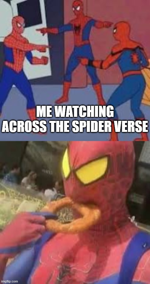 *munching noises* | ME WATCHING ACROSS THE SPIDER VERSE | image tagged in spiderman | made w/ Imgflip meme maker