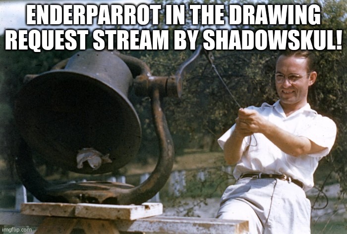 Alert! Stream in comments | ENDERPARROT IN THE DRAWING REQUEST STREAM BY SHADOWSKUL! | image tagged in larry ringing the bell | made w/ Imgflip meme maker