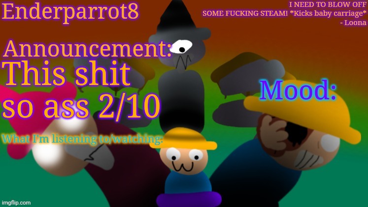Enderparrot8 announcement | This shit so ass 2/10 | image tagged in enderparrot8 announcement | made w/ Imgflip meme maker