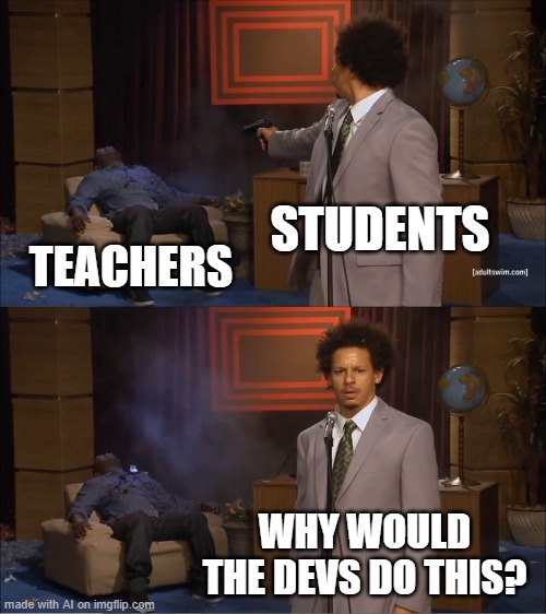 Who Killed Hannibal Meme | STUDENTS; TEACHERS; WHY WOULD THE DEVS DO THIS? | image tagged in memes,who killed hannibal | made w/ Imgflip meme maker