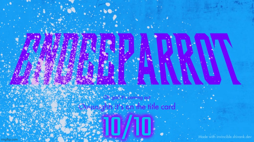 Enderparrot8 announcement | 10/10 | image tagged in enderparrot8 announcement | made w/ Imgflip meme maker