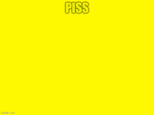 PISS | made w/ Imgflip meme maker