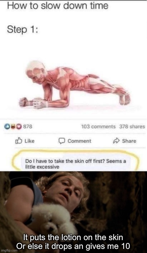 Take the skin off now? | It puts the lotion on the skin
Or else it drops an gives me 10 | image tagged in silence of the lambs lotion,skin,silence of the lambs,training,body | made w/ Imgflip meme maker