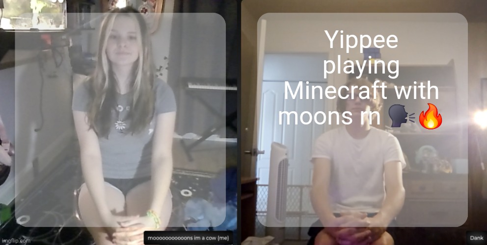 moons and dank temp | Yippee playing Minecraft with moons rn 🗣🔥 | image tagged in moons and dank temp | made w/ Imgflip meme maker