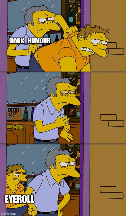 Moe throws Barney | DARK_HUMOUR EYEROLL | image tagged in moe throws barney | made w/ Imgflip meme maker