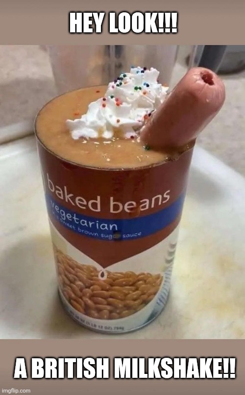 HEY LOOK!!! A BRITISH MILKSHAKE!! | image tagged in anti england | made w/ Imgflip meme maker