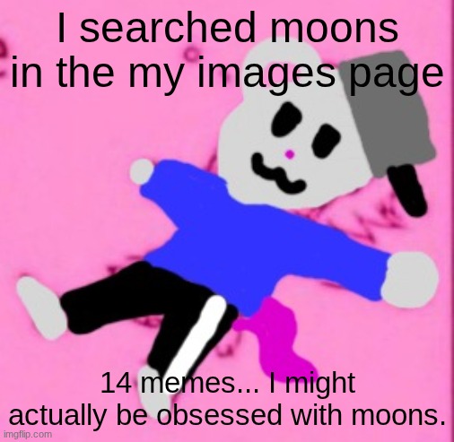 send help | I searched moons in the my images page; 14 memes... I might actually be obsessed with moons. | image tagged in mark 3 | made w/ Imgflip meme maker
